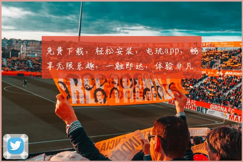 免费下载，轻松安装，电玩app，畅享无限乐趣，一触即达，体验非凡