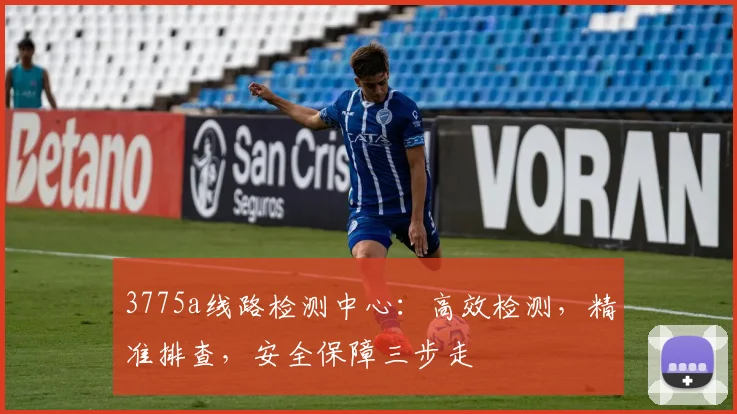 3775a线路检测中心：高效检测，精准排查，安全保障三步走